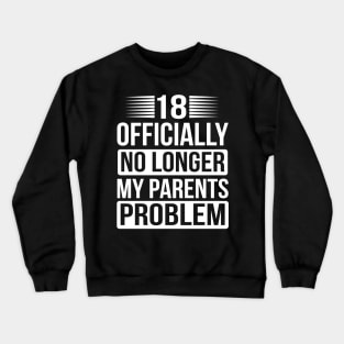 18 Officially no longer my parents problem Crewneck Sweatshirt